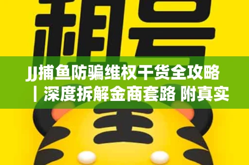 JJ捕鱼防骗维权干货全攻略｜深度拆解金商套路 附真实操作案例