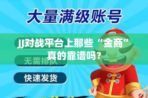 JJ对战平台上那些“金商”真的靠谱吗？